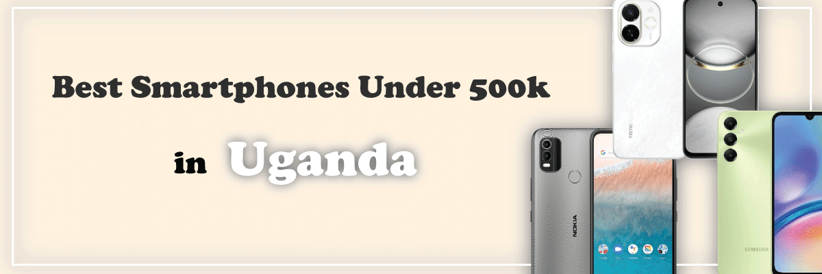 Best smartphones under 500k in Uganda – May 2025 Edition